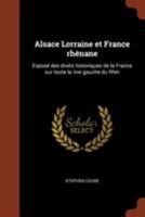 Alsace Lorraine Et France Rhenane: Expose Des Droits Historiques de la France Sur Toute La Rive Gauche Du Rhin 101645810X Book Cover