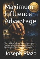 Maximum Influence Advantage: The Hidden Science, Psychology, and Tradecraft of Persuasion, Influence, Negotiation, and Human Behavior B0H4JXWP6S Book Cover