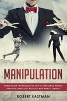 MANIPULATION: Persuasion Techniques of NLP to influence People Through Dark Psychology and Mind Control 169499368X Book Cover
