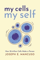 My Cells My Self: How 32-trillion Cells Make a Person B0F2LD8Q1L Book Cover