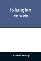 Fox-hunting from shire to shire: with many noted packs, a companion volume to 'Good sport, seen with some famous packs' 9354013058 Book Cover