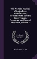 The Western Journal, of Agriculture, Manufactures, Mechanic Arts, Internal Improvement, Commerce, and General Literature, Volume 2 1358405549 Book Cover