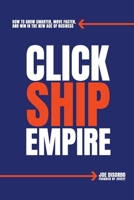 Click. Ship. Empire.: How to Grow Smarter, Move Faster, and Win in the New Age of Business B0GR5FNR3D Book Cover