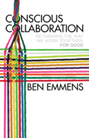 Conscious Collaboration: Re-Thinking the Way We Work Together, for Good 1137538031 Book Cover