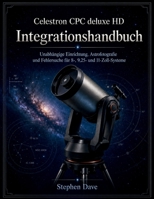 Celestron CPC deluxe HD Integrationshandbuch: Unabhängige Einrichtung, Astrofotografie und Fehlersuche für 8-, 9,25- und 11-Zoll-Systeme (German Edition) B0HFTGZSC7 Book Cover