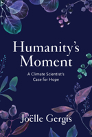 Humanity's Moment: A Climate Scientist's Case for Hope 1642832847 Book Cover