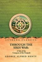 Through the Sikh War: A Tale of the Conquest of the Punjaub: A Tale of the Conquest of the Punjaub by George Alfred Henty B0H48C6LZR Book Cover