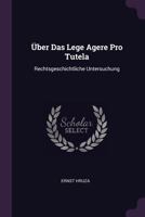 Über Das Lege Agere Pro Tutela: Rechtsgeschichtliche Untersuchung 1022768670 Book Cover