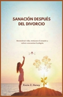 SANACIÓN DESPUÉS DEL DIVORCIO: Reconstruir vida, restaurar el corazón y volver a encontrar la alegría (Spanish Edition) B0F3DPR9QZ Book Cover