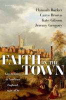 Faith in the Town: Lay Religion in Northern England, 1740–1830 0198935765 Book Cover