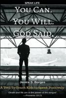 You Can. You Will. God Said.: Speak Life 1535035447 Book Cover