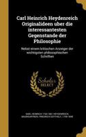 Carl Heinrich Heydenreich Originalideen U Ber Die Interessantesten Gegensta Nde Der Philosophie: Nebst Einem Kritischen Anzeiger Der Wichtigsten Philosophischen Schriften 1363074288 Book Cover