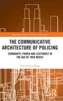 The Communicative Architecture of Policing: Community, Power & Legitimacy in the Age of ‘New Media’ (Routledge Studies in Policing and Society) 1032695676 Book Cover