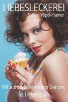 Liebesleckerei : Mit Aphrodisierendem Genuss Ins Liebesgl?ck 1097864936 Book Cover