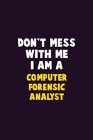 Don't Mess With Me, I Am A Computer Forensic Analyst: 6X9 Career Pride 120 pages Writing Notebooks 1676875506 Book Cover