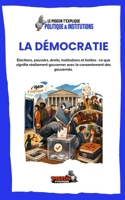 LA DÉMOCRATIE: Élections, pouvoirs, droits, institutions et limites : ce que signifie réellement gouverner avec le consentement des gouvernés. (Le ... - Politique & Institutions) (French Edition) B0HFSGWZNV Book Cover