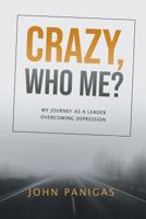 Crazy, Who Me?: My Journey as a Leader Overcoming Depression 0228801362 Book Cover