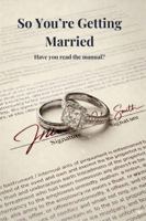 So you're getting Married. Have you read the Manual?: Why Marriage Is a Beautiful Idea and a Terrible Contract. B0GW51BP5C Book Cover