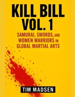 Kill Bill Vol. 1: Samurai, Swords, and Women Warriors in Global Martial Arts B0FHG4WNVF Book Cover