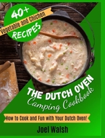 The Dutch Oven Camping Cookbook: How to Cook and Fun with Your Dutch Oven! 40+ Vegetables and Chicken Recipes 1801205566 Book Cover