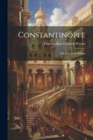 Constantinople: The City of the Sultans 1022857401 Book Cover