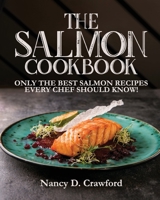The Salmon Cookbook: Only the Best Salmon Recipes Every Chef Should Know! 180228091X Book Cover