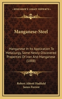 Manganese-Steel: Manganese In Its Application To Metallurgy, Some Newly-Discovered Properties Of Iron And Manganese 1166955303 Book Cover