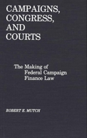 Campaigns, Congress, and Courts: The Making of Federal Campaign Finance Law 0275927849 Book Cover