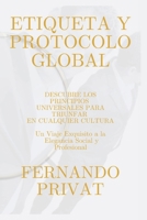 ETIQUETA Y PROTOCOLO GLOBAL: Descubre los Principios Universales para Triunfar en Cualquier Cultura.: Un Viaje Exquisito a la Elegancia Social y Profesional. (Spanish Edition) B0CTBNLWNV Book Cover