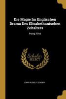 Die Magie Im Englischen Drama Des Elisabethanischen Zeitalters: Inaug.-Diss 0270168761 Book Cover