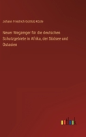 Neuer Wegzeiger für die deutschen Schutzgebiete in Afrika, der Südsee und Ostasien 3368493809 Book Cover