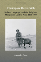 Thus Spake the Dervish: Sufism, Language, and the Religious Margins in Central Asia, 1400-1900 (Studies on Sufism) 9004398503 Book Cover