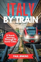 Italy By Train: A Scenic Journey Through 10 Iconic Cities B0F9T6KKTR Book Cover