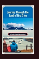 Journey Through the Land of Fire & Ice: A Family's Travel Guide to Iceland B0BZBPV2XS Book Cover