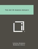 The Art of Making Mosiacs 1258340925 Book Cover