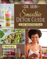 Dr. Sebi Smoothie Detox Guide: 7-Natural Ingredients to Rapid Body Detox - 31-Day Smoothies Plan with Affordable & Delicious Recipes null Book Cover