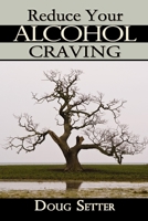 Reduce Your Alcohol Craving: A Natural Approach 1491231807 Book Cover