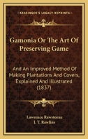 Gamonia; Or, the Art of Preserving Game; And an Improved Method of Making Plantations and Covcos, Explained and Illustrated 1165536587 Book Cover