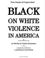 True Stories of Unprovoked Black on White Violence in America: As Told By The Victims Themselves B0DYQZJJS8 Book Cover