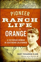Pioneer Ranch Life in Orange: A Victorian Woman in Southern California 1626190747 Book Cover