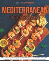 Mediterranean Diet for Beginners: Why Mediterranean Cooking Is the Healthiest Method to Lose Weight. Your Complete 21-Day Diet Meal Plan to Make You Fall in Love with a Unique Dining Experience B087CVXQP8 Book Cover