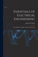 Essentials of Electrical Engineering: A Text Book for Colleges and Technical Schools 1018376739 Book Cover