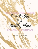 From Reality to a Wealthy Place Action Planner, Journal & Workbook 1387996800 Book Cover