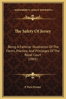 The Safety of Jersey: Being a Familiar Illustration of the Forms, Practice, and Privileges of the Royal Court 1164826492 Book Cover