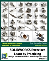 SOLIDWORKS Exercises - Learn by Practicing: Learn to Design 3D Models by Practicing with these 100 Real-World Mechanical Exercises! (2 Edition) 1981873317 Book Cover