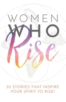 Women Who Rise: 30 Stories That Inspired Your Spirit To Rise 1948927004 Book Cover