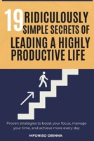19 Ridiculously Simple Secrets of Leading a Highly Productive Life: Proven strategies to boost your focus, manage your time, and achieve more every day B0DT5N6Z5N Book Cover