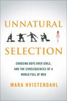 Unnatural Selection: Choosing Boys Over Girls, and the Consequences of a World Full of Men 1610391519 Book Cover