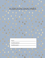 Ausbildungsnachweis: Berichtsheft Ausbildung / Ausbildungsnachweisheft täglich/wöchentlich / ausreichend für 1 Lehrjahr / 1Woche je Seite/ Montag bis ... / Motiv Goldtropfen Hellblau (German Edition) 1655499866 Book Cover
