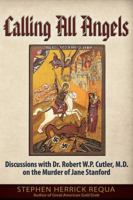 Calling All Angels: Discussions with Dr. Robert W. P. Cutler, M.D. On the Murder of Jane Stanford 1634240340 Book Cover